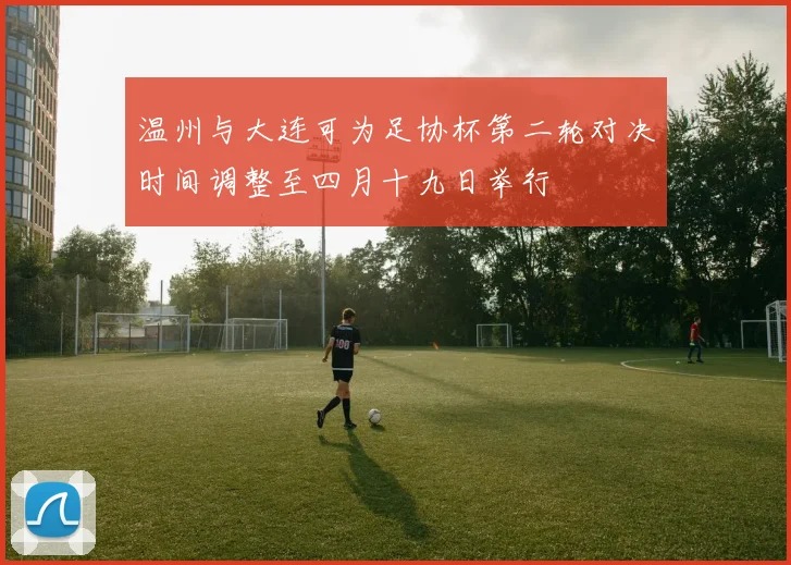 温州与大连可为足协杯第二轮对决时间调整至四月十九日举行