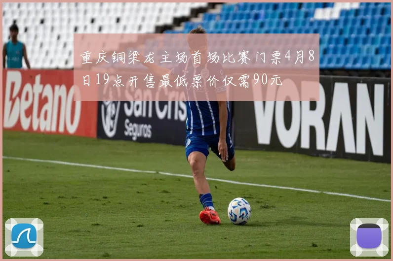 重庆铜梁龙主场首场比赛门票4月8日19点开售最低票价仅需90元